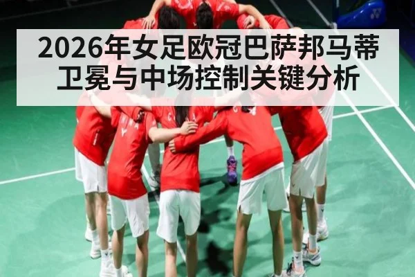 2026年女足欧冠巴萨邦马蒂卫冕与中场控制关键分析 | kaiyun